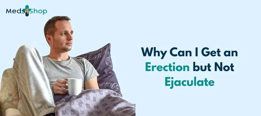 Why Can I Get an Erection but Not Ejaculate